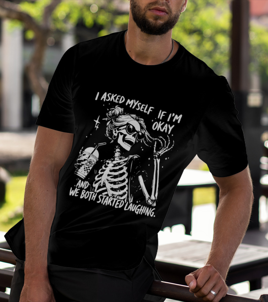 Skeleton With Sunglasses I Asked Myself If I'm Okay And We Both Started Laughing T-Shirt
