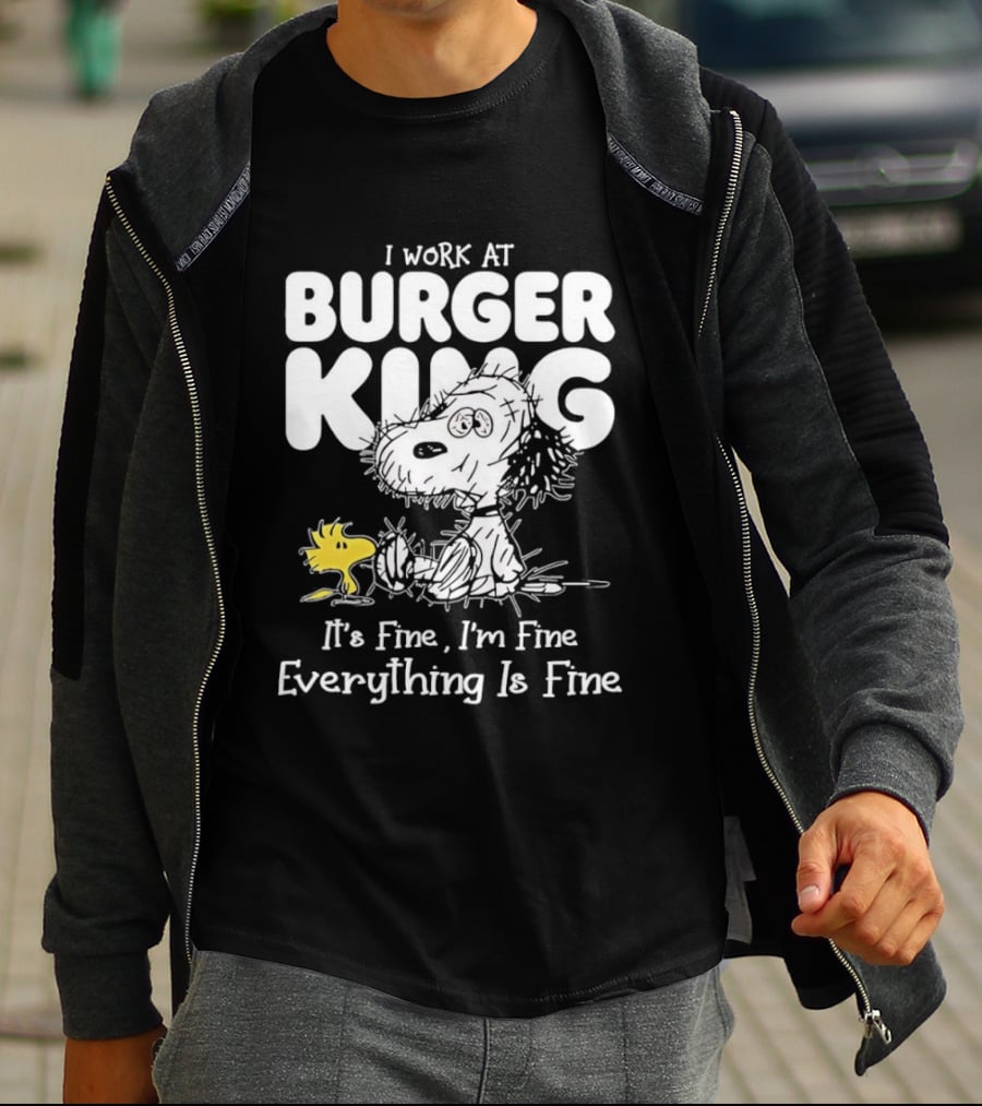 I Work At Burger King Snoopy Woodstock It's Fine I'm Fine Everything Is Fine T-Shirt