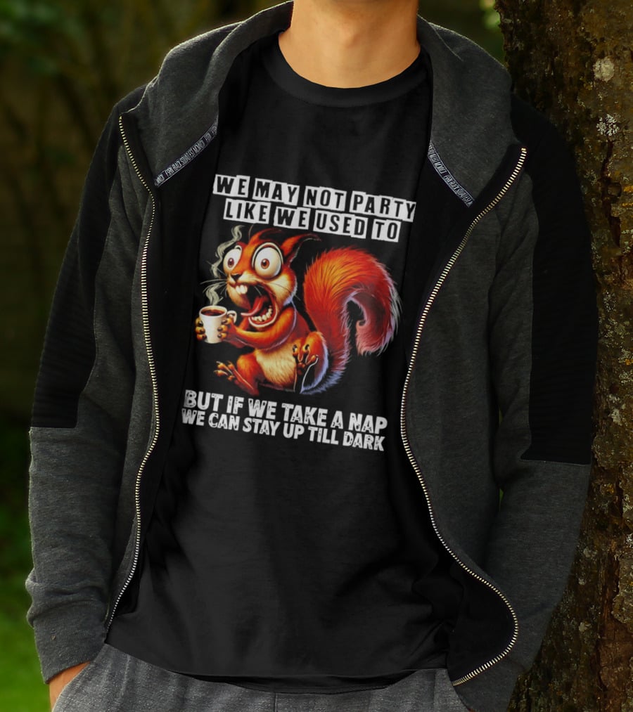 We May Not Party Like We Used To Squirrel With Coffee Stay Up Till Dark T-Shirt