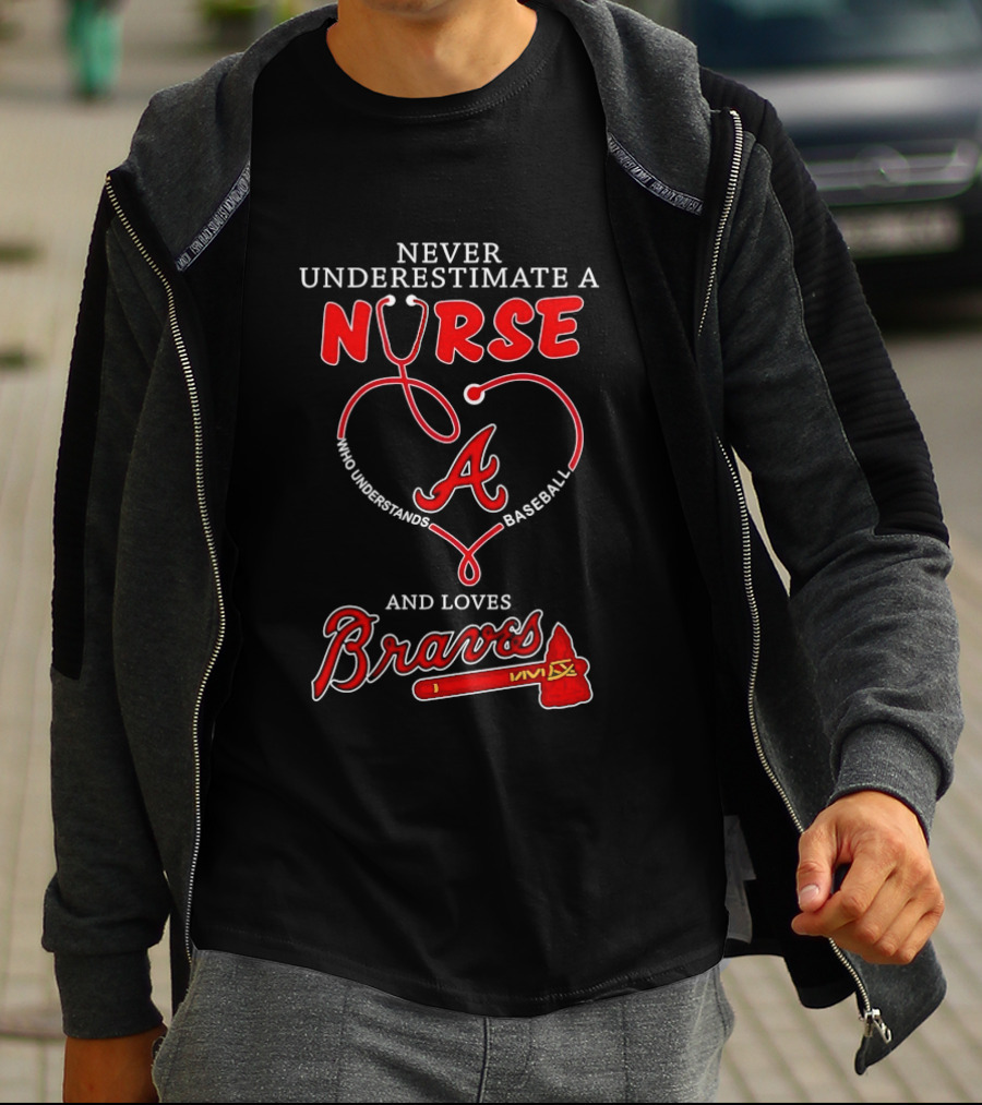 Never Underestimate A Nurse Who Understands Baseball And Loves Braves T-Shirt