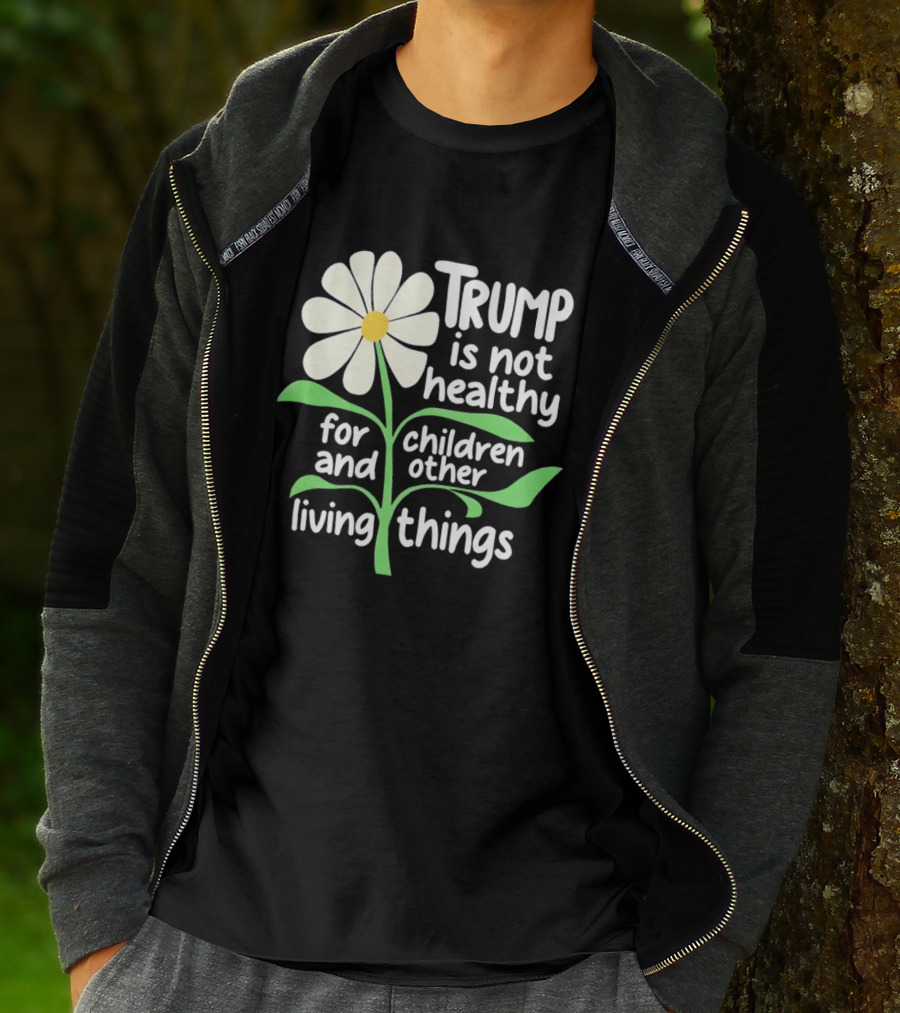 Trump Is Not Healthy For Children And Other Living Things Flower T-Shirt