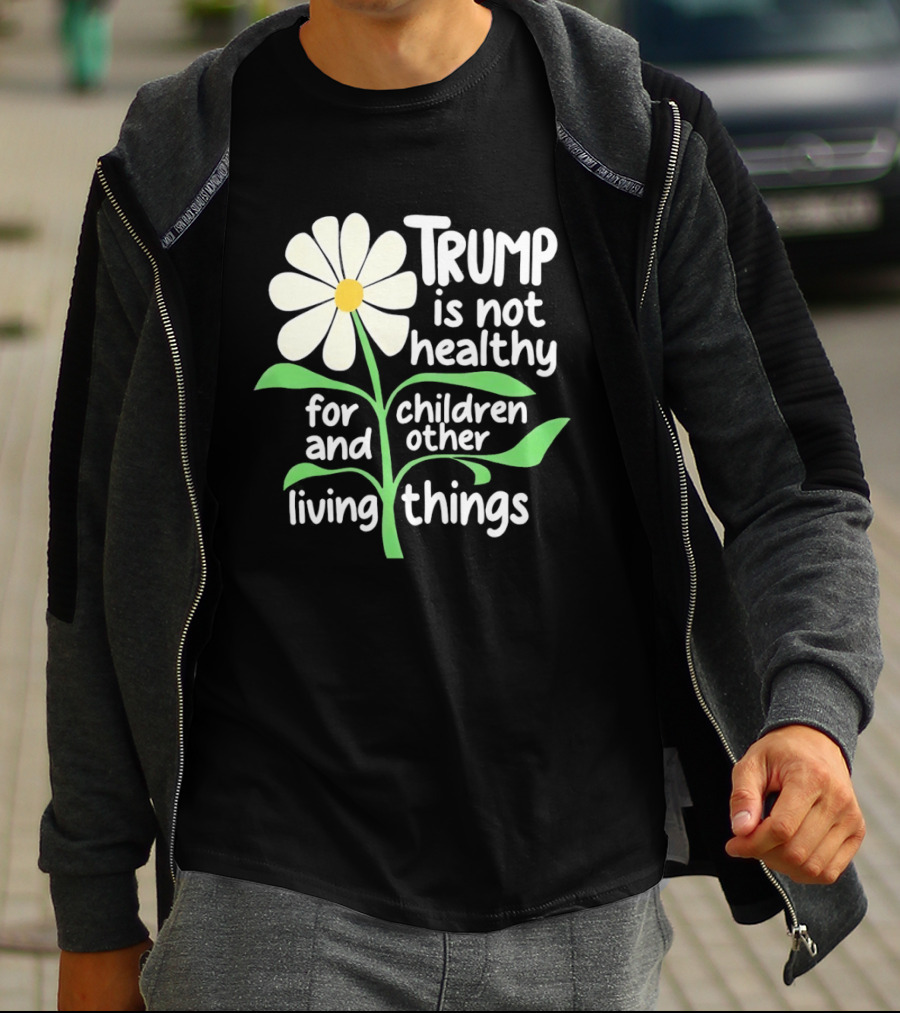 Trump Is Not Healthy For Children And Other Living Things Flower T-Shirt