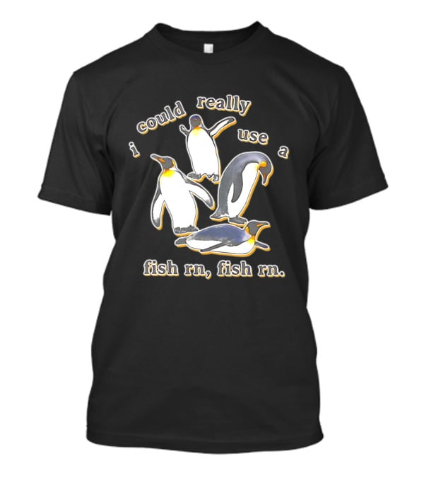 Penguin I Could Really Use A Fish Rn Fish Rn Funny Penguin Saying T-Shirt