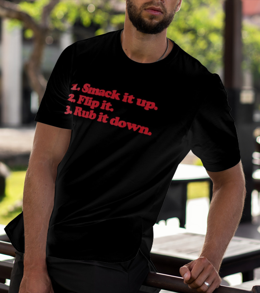 1 Smack It Up 2 Flip It 3 Rub It Down Playful Phrase Sequence T-Shirt