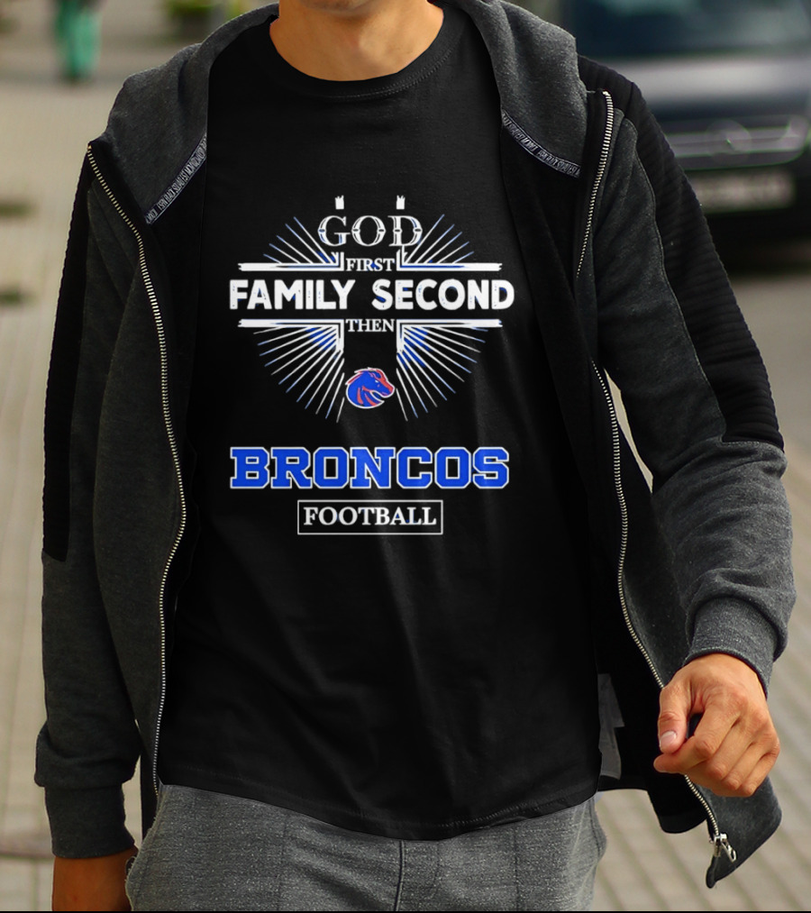 Boise State Broncos God First Family Second Then Broncos Football T-Shirt