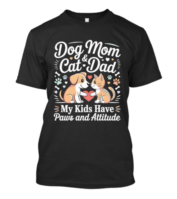 Dog Mom And Cat Dad My Kids Have Paws And Attitude T-Shirt