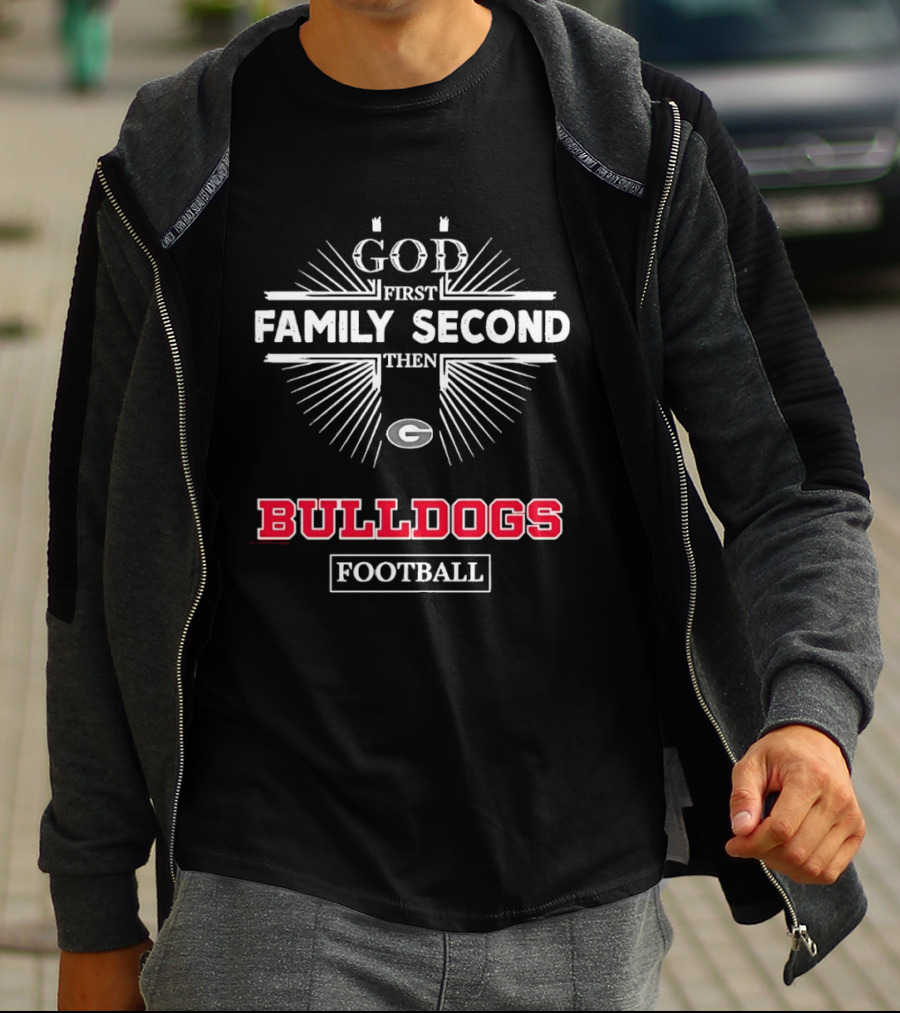 God First Family Second Then Georgia Bulldogs Football T-Shirt