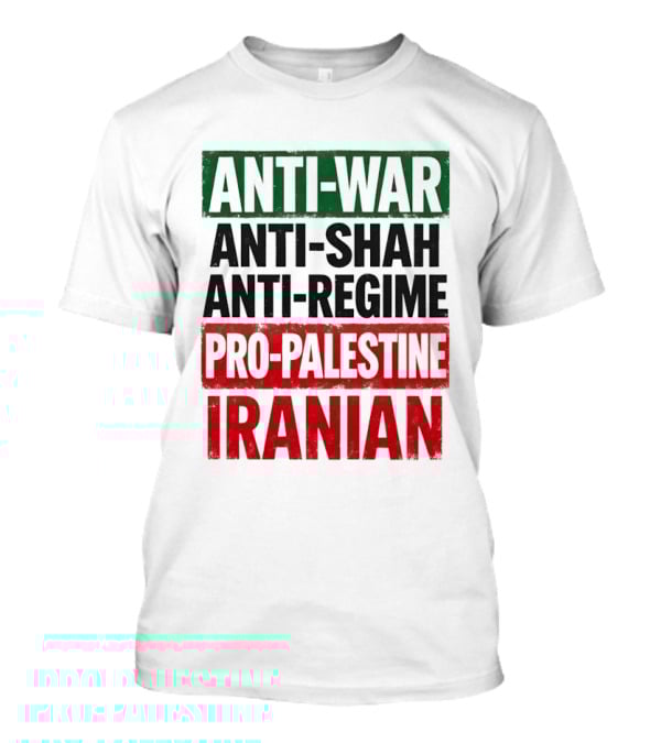 Anti War Anti Shah Anti Regime Pro Palestine Iranian T-Shirt