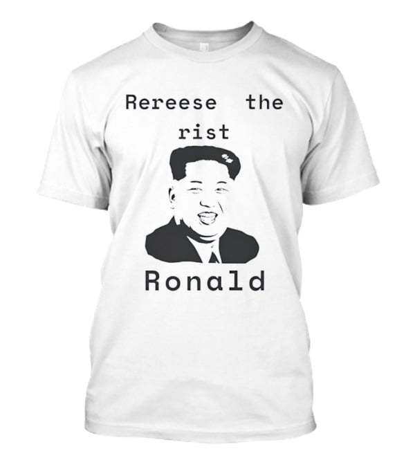 Rereese The Rist Ronald Kim Jong Un T-Shirt