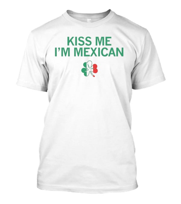 Kiss Me I'm Mexican St Patrick's Day Clover T-Shirt