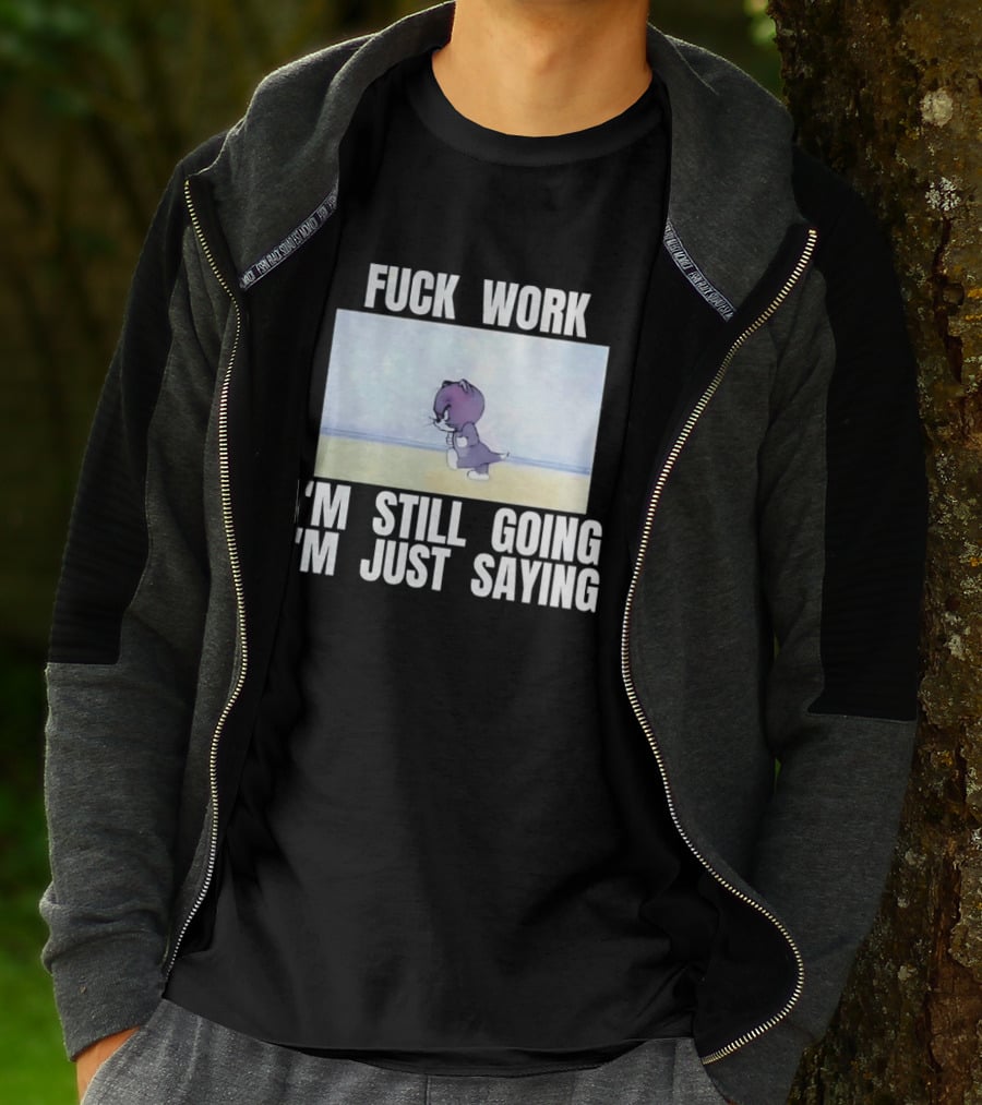 Baby Tom Fuck Work I'm Still Going I'm Just Saying Cartoon Cat T-Shirt