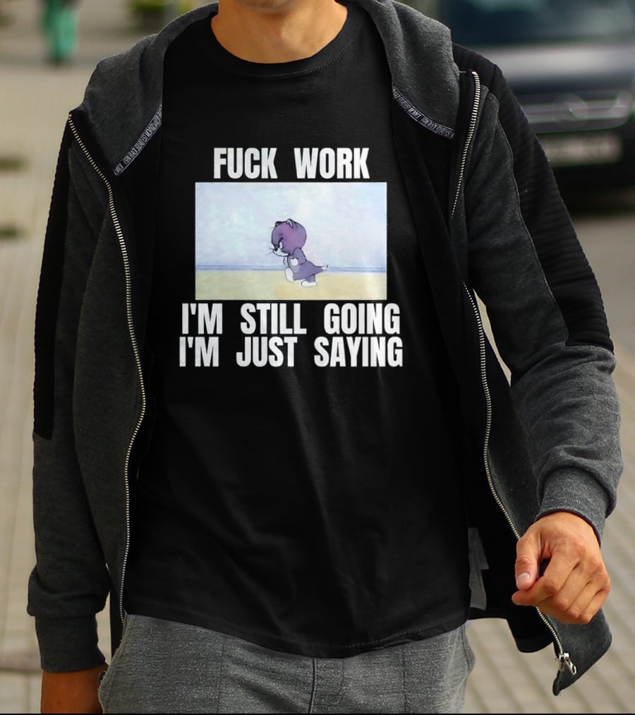 Baby Tom Fuck Work I'm Still Going I'm Just Saying Cartoon Cat T-Shirt