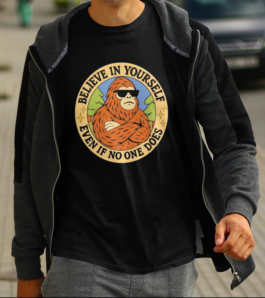 Believe In Yourself Bigfoot Even If No One Does T-Shirt