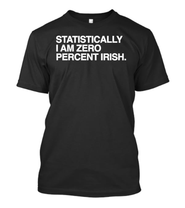 Statistically I Am Zero Percent Irish St. Patrick's Day Humor T-Shirt