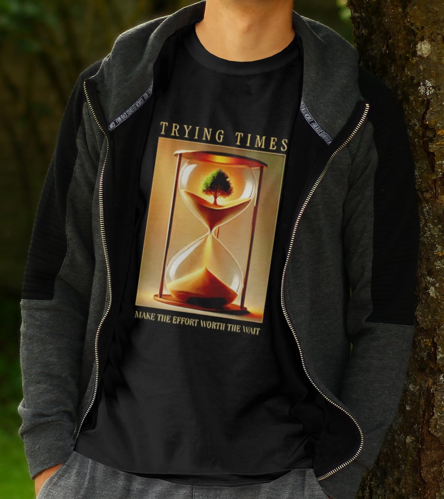 Trying Times Hourglass Tree Effort Worth The Wait T-Shirt