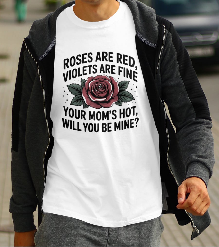 Roses Are Red Violets Are Fine Your Mom's Hot Will You Be Mine Romantic Humor T-Shirt