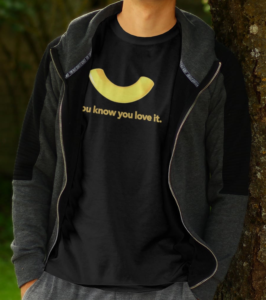You Know You Love It Macaroni T-Shirt