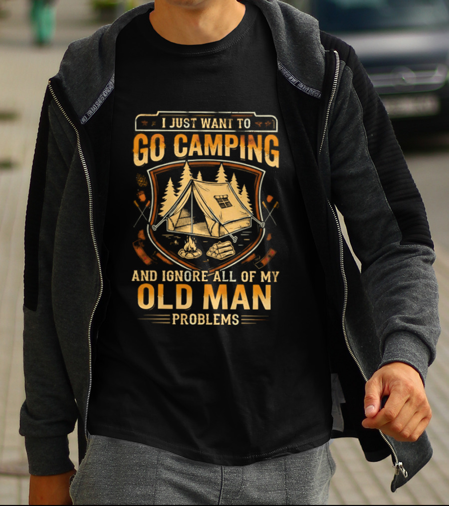 I Just Want To Go Camping And Ignore All Of My Old Man Problems T-Shirt