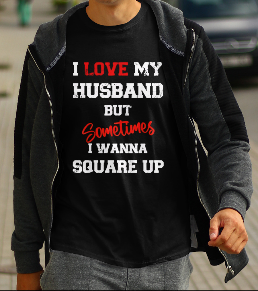 I Love My Husband But Sometimes I Wanna Square Up T-Shirt