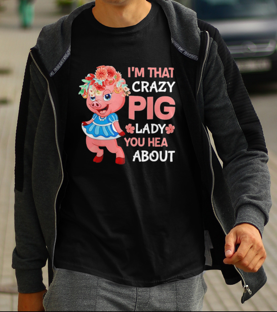 I'm That Crazy Pig Lady You Hear About Cute Pig With Floral Hat And Dress T-Shirt