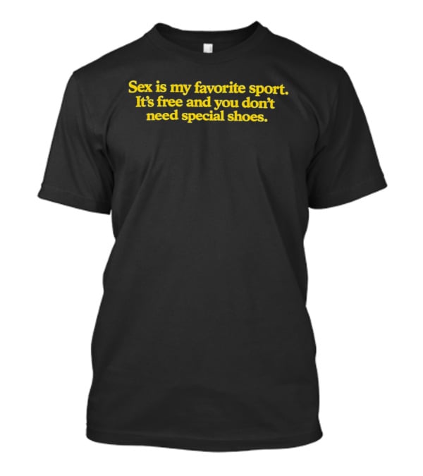 Sex Is My Favorite Sport Free No Special Shoes Required T-Shirt