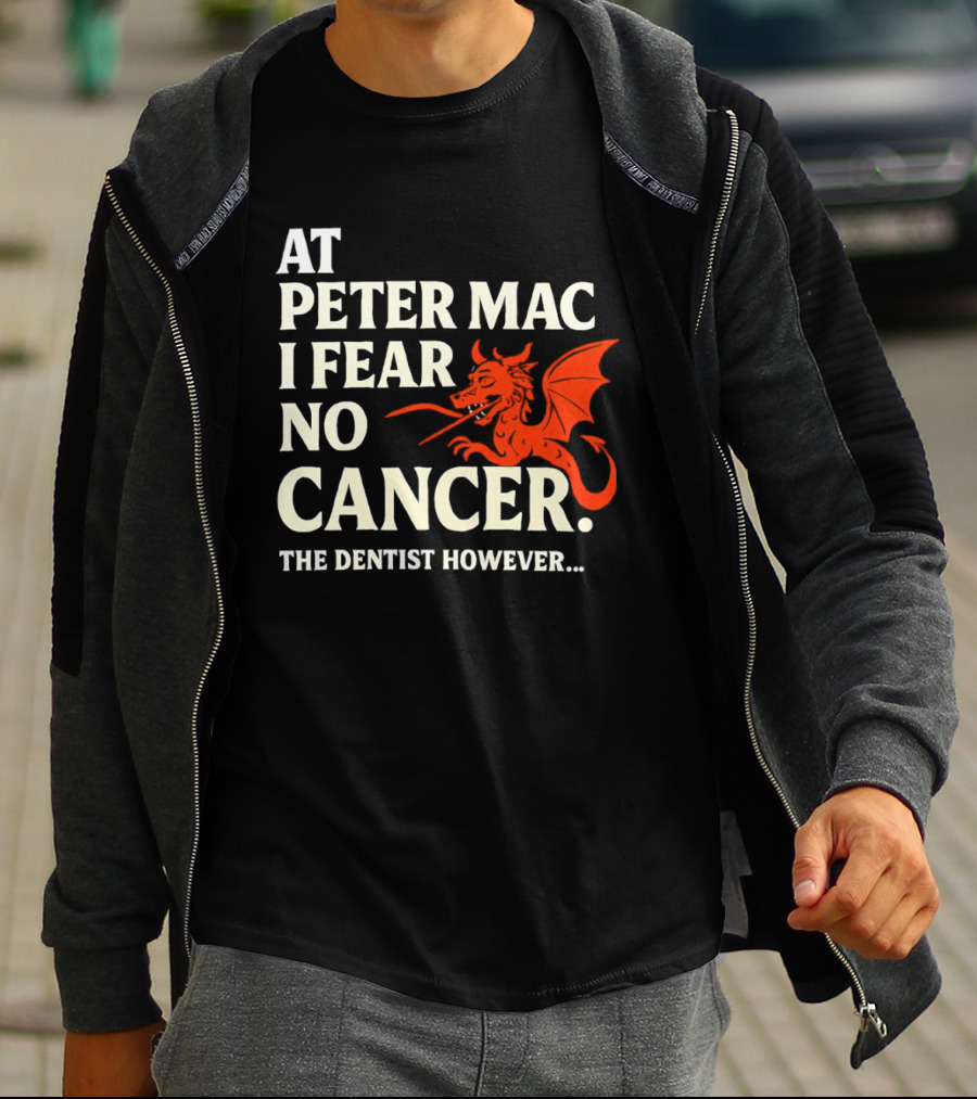 At Peter Mac I Fear No Cancer Dragon Image Dentist However T-Shirt