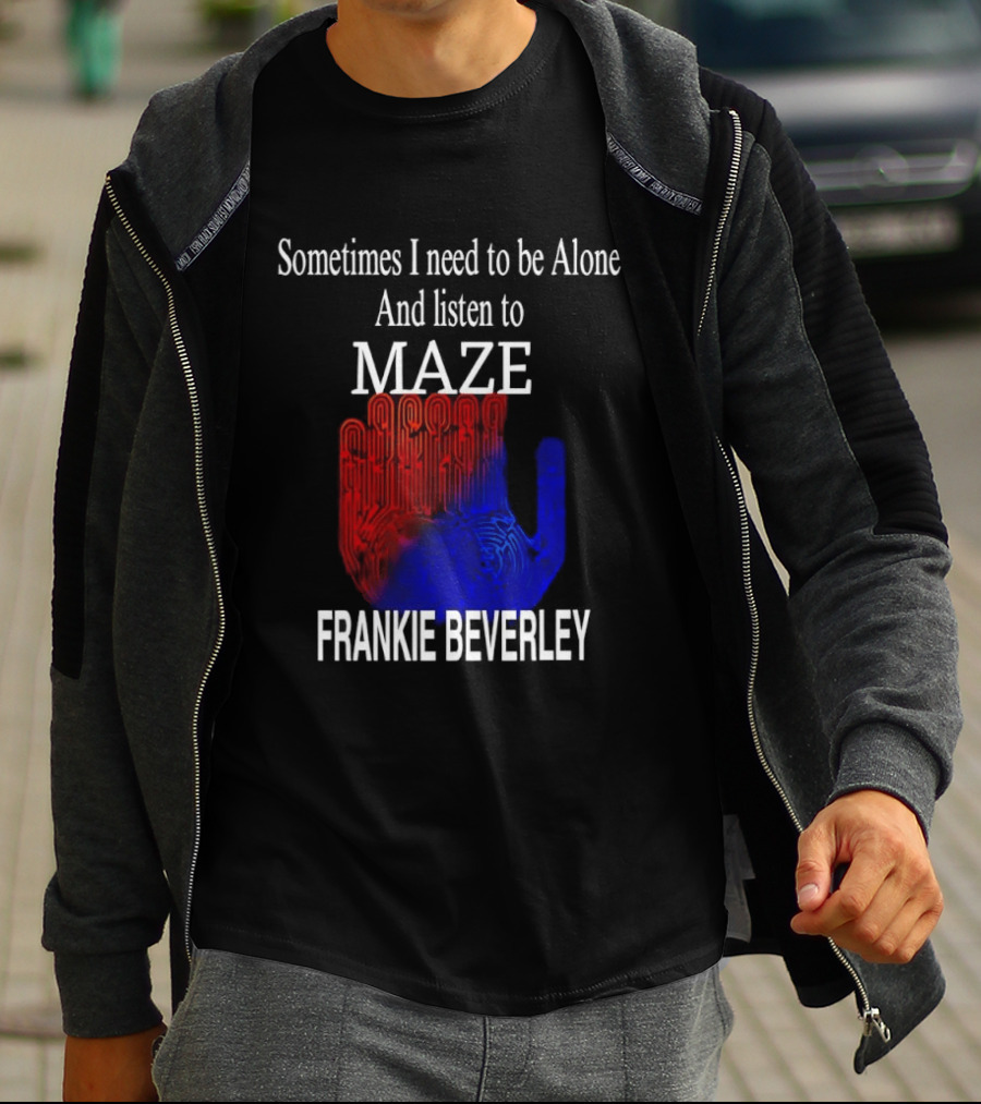 Frankie Beverly Sometimes I Need To Be Alone And Listen To Maze T-Shirt
