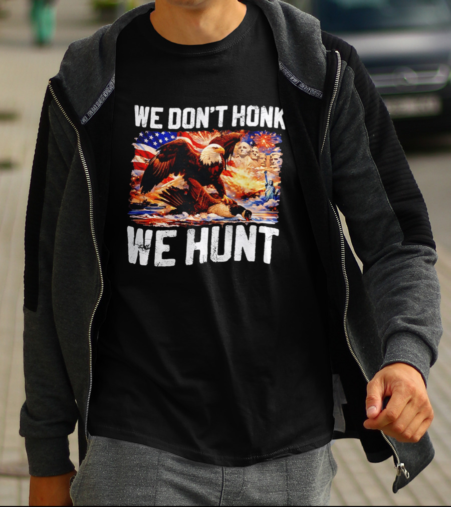 We Don't Honk We Hunt Eagle American Flag Mount Rushmore Statue Of Liberty T-Shirt