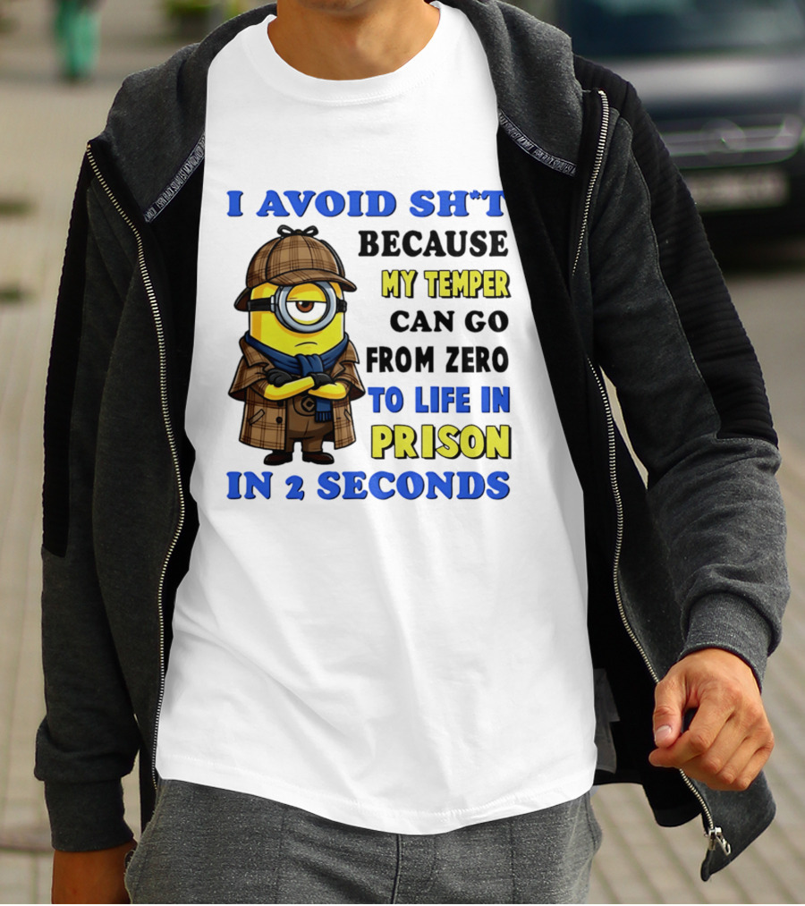 I Avoid Sh*t Because My Temper Can Go From Zero To Life In Prison In 2 Seconds Minion T-Shirt