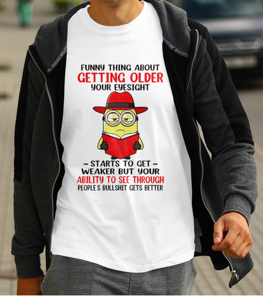 Funny Thing About Getting Older Your Eyesight Minion Ability To See Through Bullshit T-Shirt