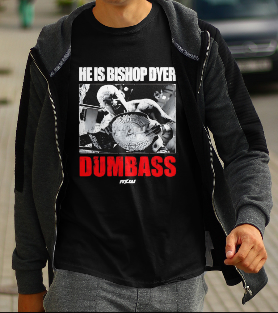 He's Bishop Dyer MLW Champion Dumbass T-Shirt