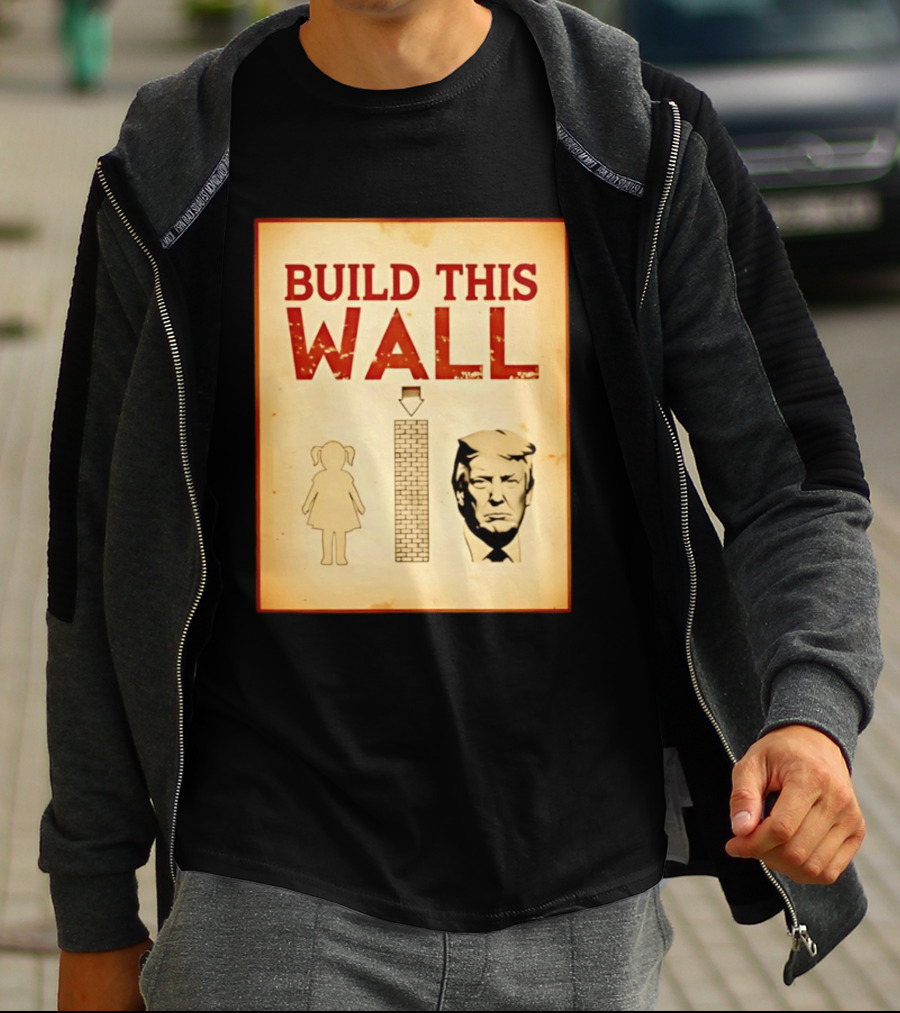Build This Wall Anti Trump Political Satire T-Shirt