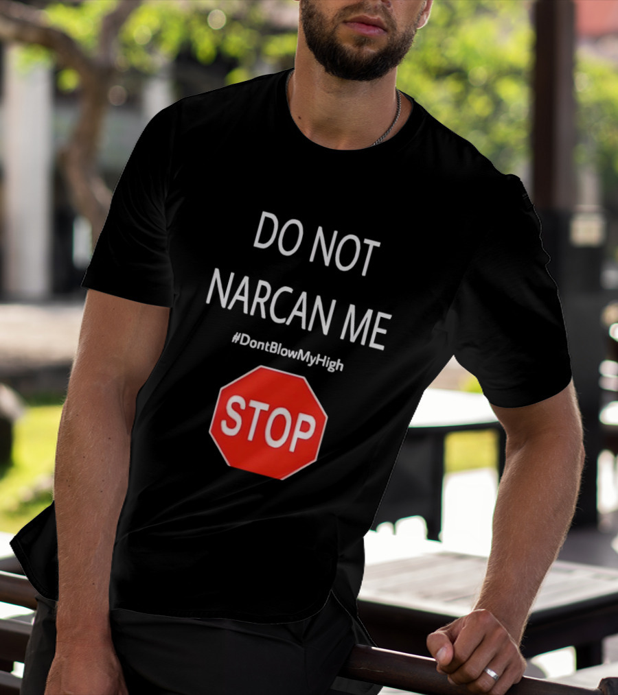 Do Not Narcan Me Stop Sign #DontBlowMyHigh T-Shirt