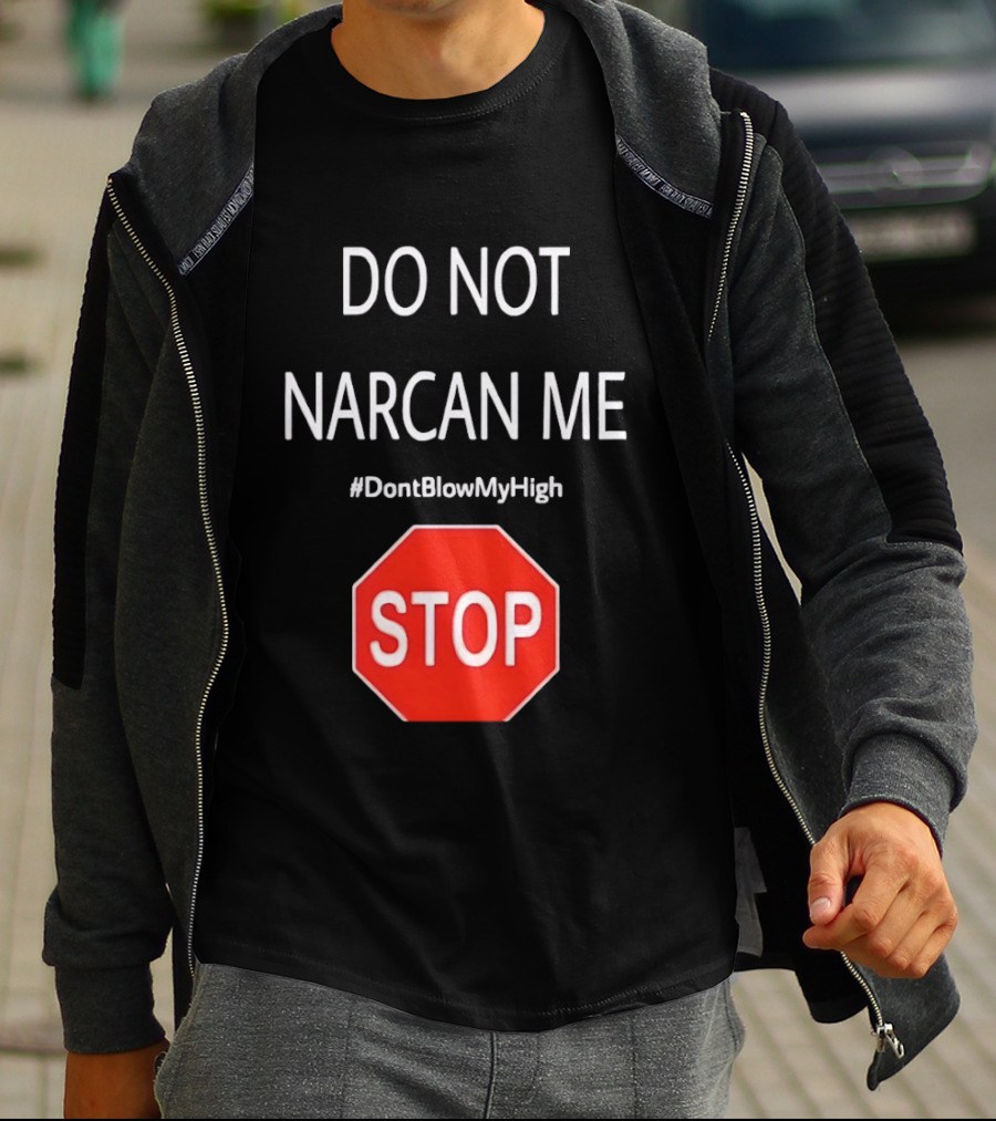 Do Not Narcan Me Stop Sign #DontBlowMyHigh T-Shirt