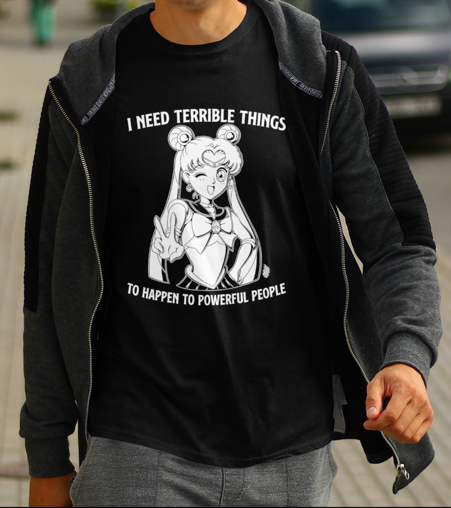 I Need Terrible Things To Happen To Powerful People Sailor Moon T-Shirt