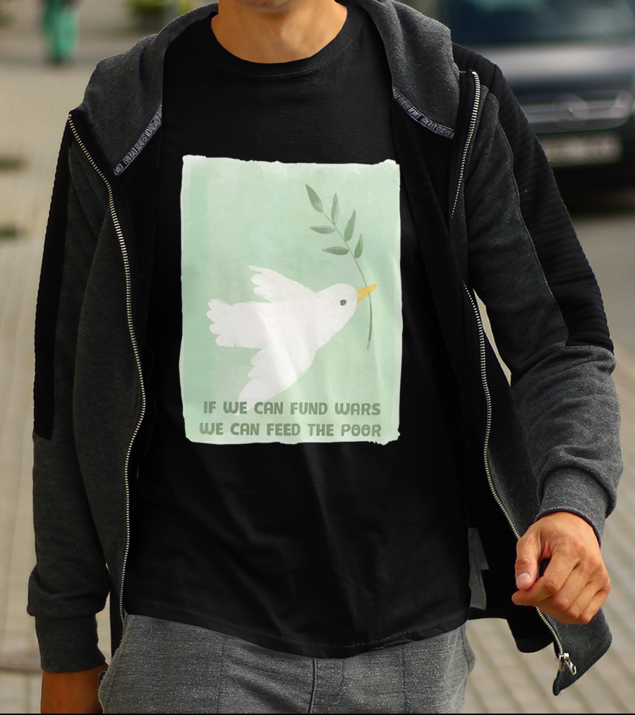 If We Can Fund Wars We Can Feed The Poor T-Shirt