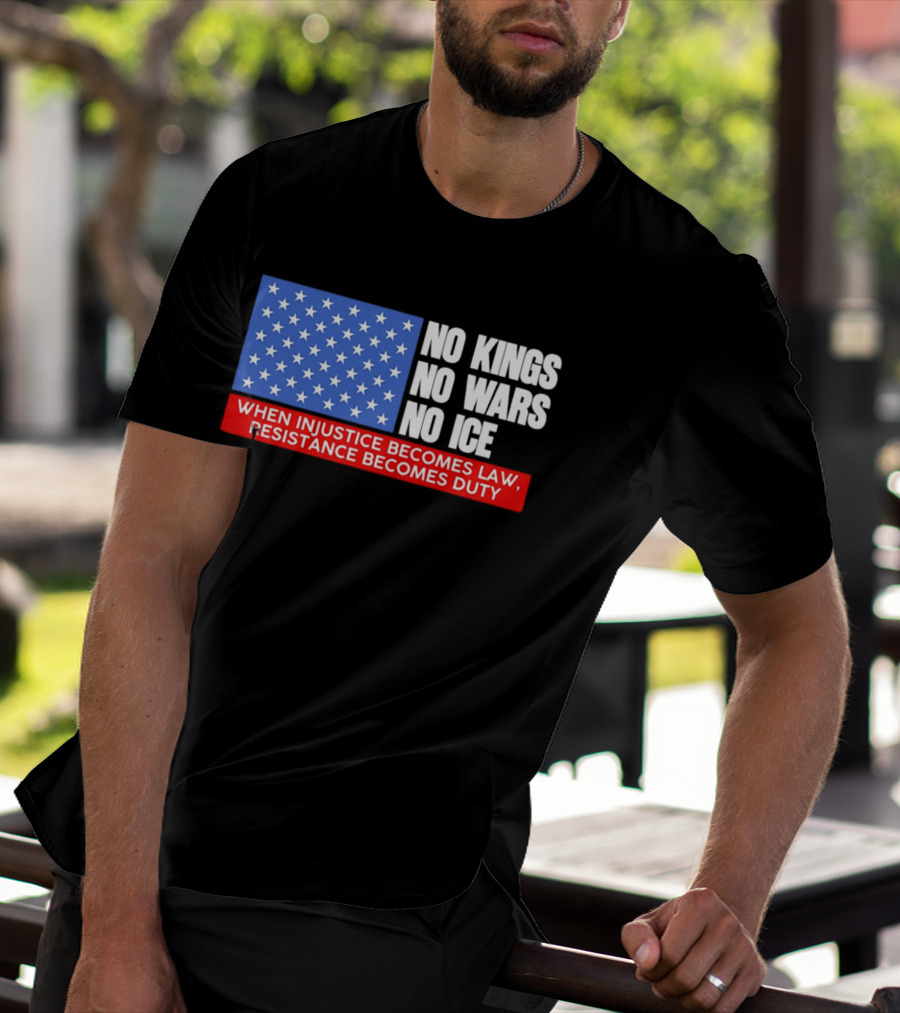 No Kings No Wars No ICE When Injustice Becomes Law Resistance Becomes Duty With Star Field T-Shirt