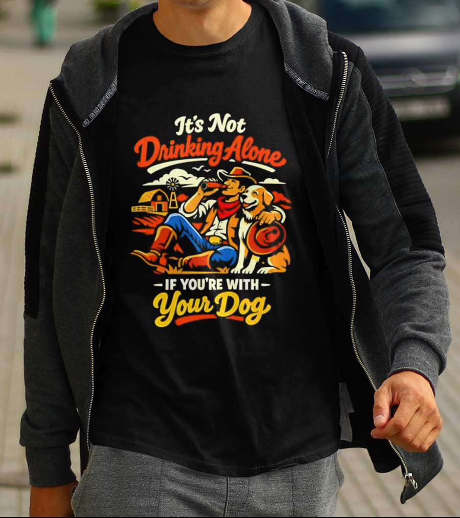 It's Not Drinking Alone If You're With Your Dog Cowboy Ranch Scene T-Shirt