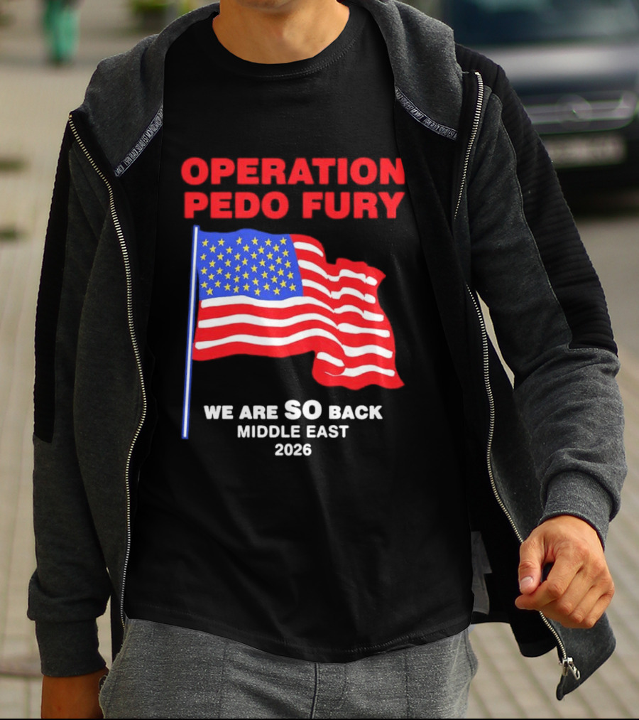 Operation Pedo Fury We Are SO Back Middle East 2026 American Flag T-Shirt