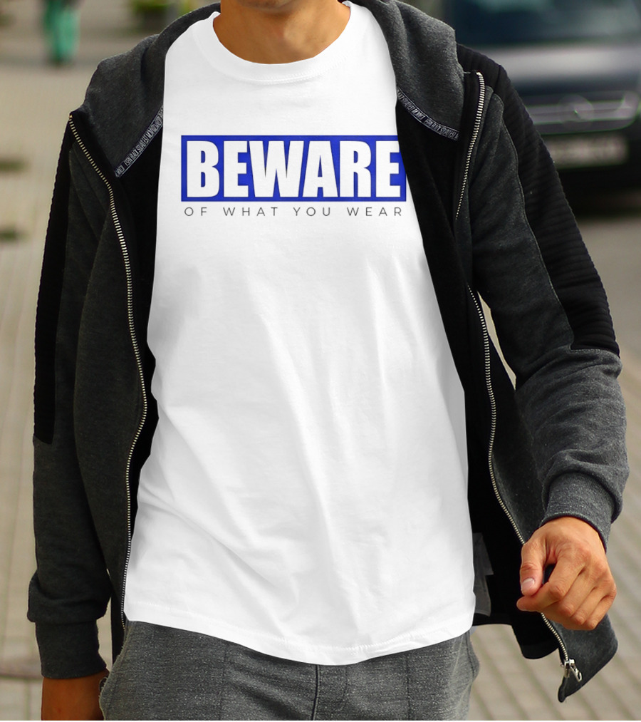 Beware Of What You Wear Attention Grabbing T-Shirt