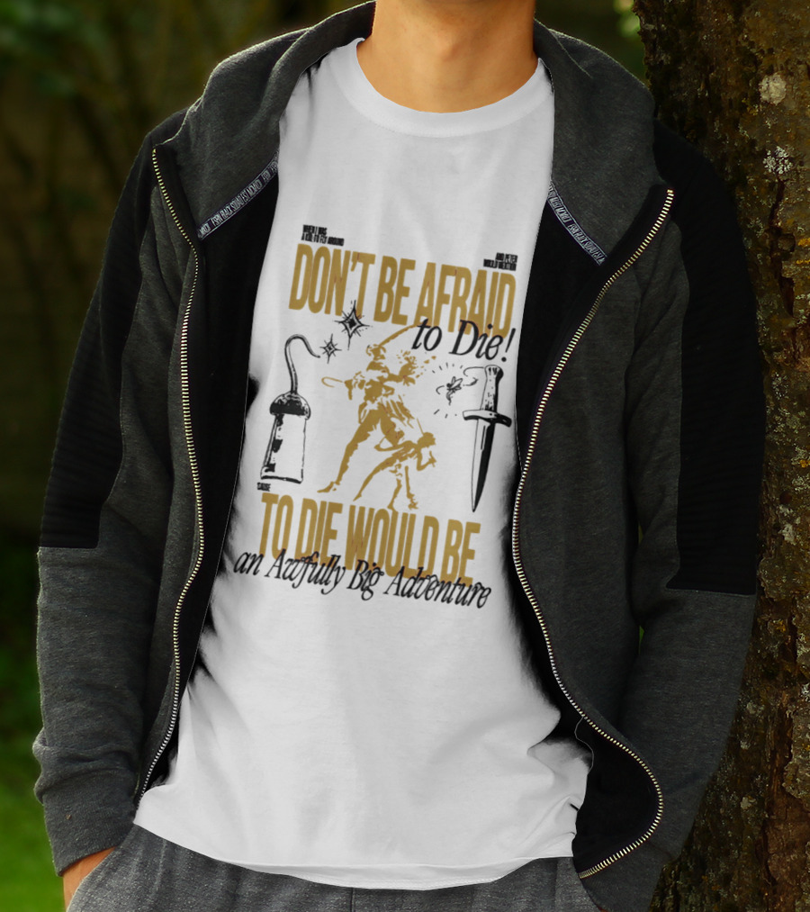 Don't Be Afraid To Die An Awfully Big Adventure T-Shirt