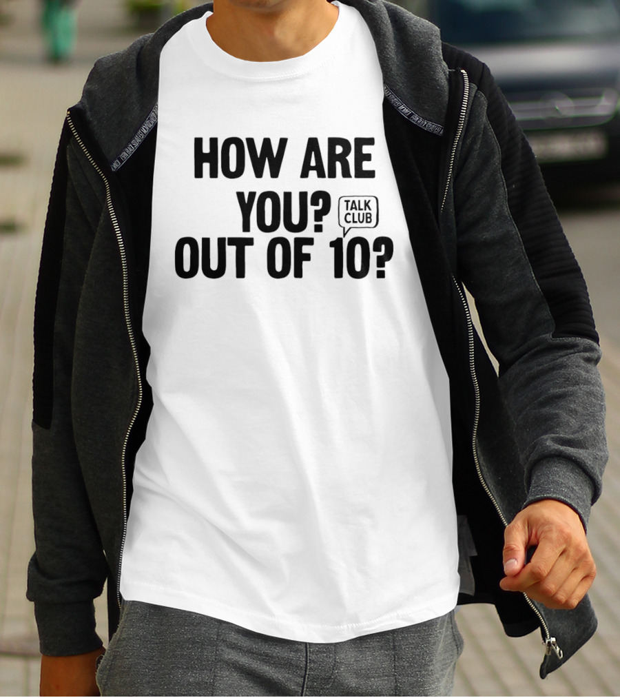 How Are You Out Of 10 Talk Club T-Shirt
