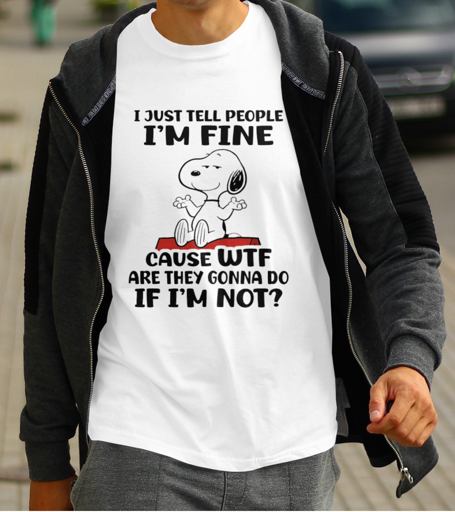 Snoopy I Just Tell People I'm Fine Cause WTF Are They Gonna Do If I'm Not Peanuts T-Shirt