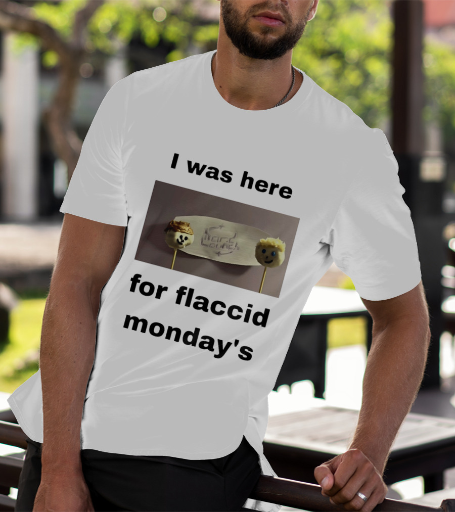 I Was Here For Flaccid Monday's Hard On You T-Shirt