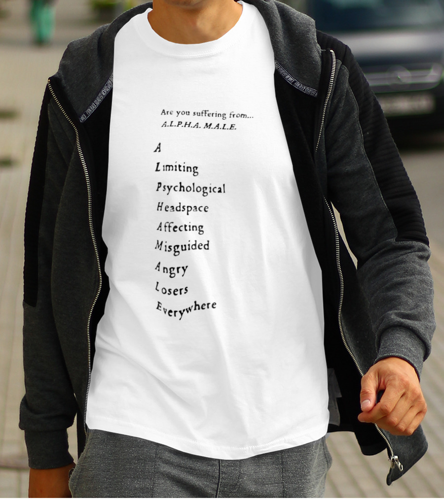 Are You Suffering From Alpha Male Limiting Psychological Headspace Affecting Negativity Angry Losers Everywhere T-Shirt