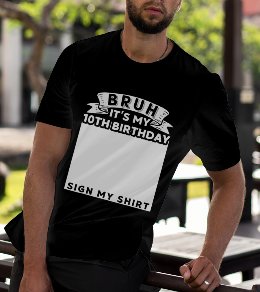 Bruh It's My 10th Birthday Sign My T-Shirt