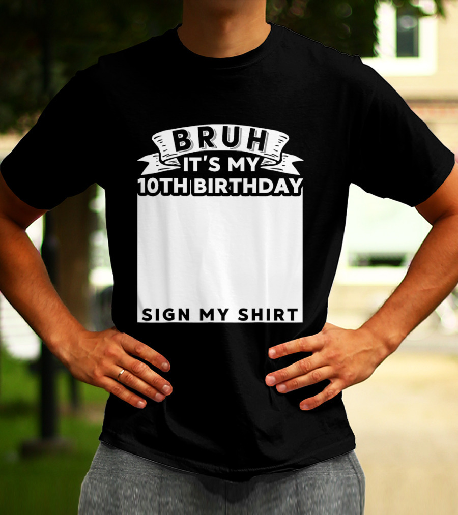 Bruh It's My 10th Birthday Sign My T-Shirt