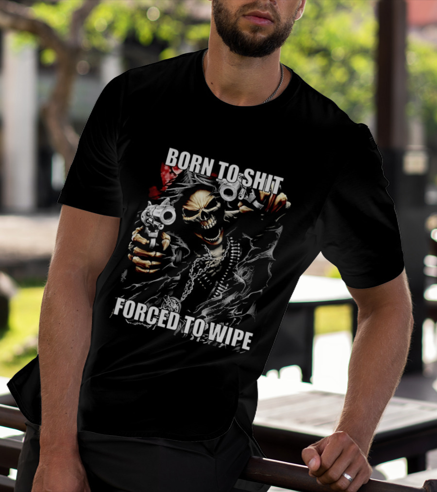 Born To Shit Forced To Wipe Skeleton T-Shirt