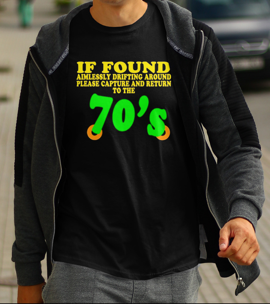 IF FOUND Aimlessly Drifting Around Please Capture And Return To The 70's T-Shirt