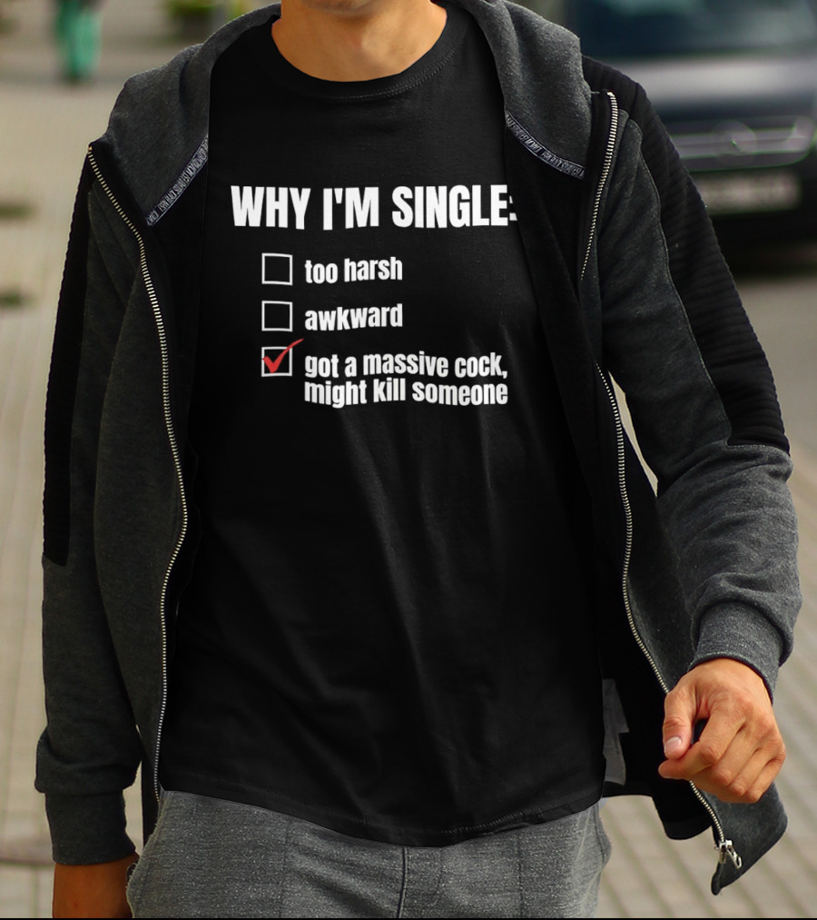 Why I'm Single Massive Cock Might Kill Someone Checklist Humor T-Shirt